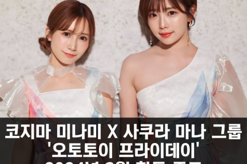 코지마 미나미 X 사쿠라 마나 그룹 '오토토이 프라이데이' 2024년 3월 활동 종료.. 2013년부터 시작된 10년 활동 마무리