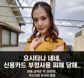 요시타카 네네, 신용카드 부정사용 피해 당해.. 피해금액 '약 30만엔' 카드사와 무사히 해결