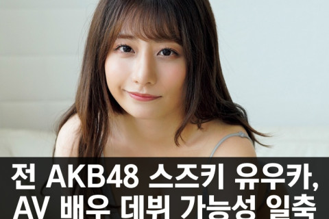 전 AKB48 스즈키 유우카, AV 데뷔 가능성 일축... '그라비아와 유튜브 활동이 즐겁다', 'AV 관련 질문이 매일 같이 온다''