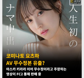 코미나토 요츠하 AV 무수정본 유출? 아스카 키라라 이어 무수정이라고 주장하는 영상이 FC2 통해 판매
