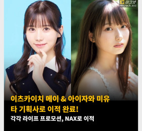 이츠카이치 메이 & 아이자와 미유 타 기획사로 이적 완료! 각각 라이프 프로모션, NAX로 이적