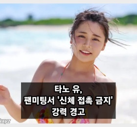 타노 유, 팬미팅서 '신체 접촉 금지' 강력 경고.. '이벤트 중단도 고려 하겠다.'